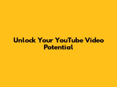 Unlock Your YouTube Video Potential