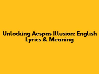 Unlocking Aespa's 'Illusion': English Lyrics & Meaning