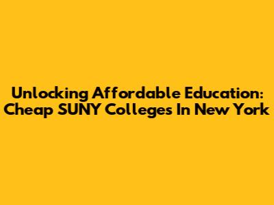 Unlocking Affordable Education: Cheap SUNY Colleges In New York
