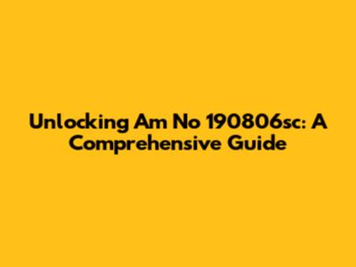 Unlocking Am No 190806sc: A Comprehensive Guide