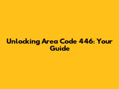 Unlocking Area Code 446: Your Guide