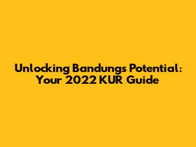 Unlocking Bandung's Potential: Your 2022 KUR Guide