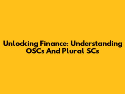 Unlocking Finance: Understanding OSCs And Plural SCs