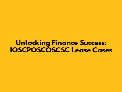 Unlocking Finance Success: IOSCPOSCOSCSC Lease Cases