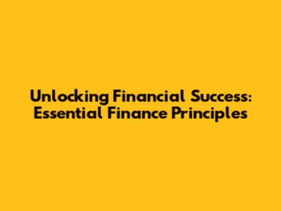 Unlocking Financial Success: Essential Finance Principles
