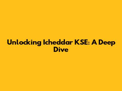 Unlocking Icheddar KSE: A Deep Dive