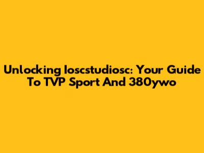 Unlocking Ioscstudiosc: Your Guide To TVP Sport And 380ywo