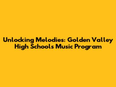 Unlocking Melodies: Golden Valley High School's Music Program