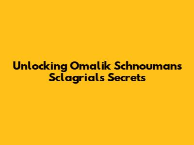 Unlocking Omalik Schnouman's Sclagrial's Secrets
