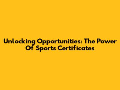 Unlocking Opportunities: The Power Of Sports Certificates