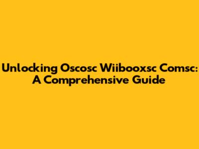 Unlocking Oscosc Wiibooxsc Comsc: A Comprehensive Guide