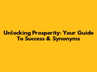 Unlocking Prosperity: Your Guide To Success & Synonyms