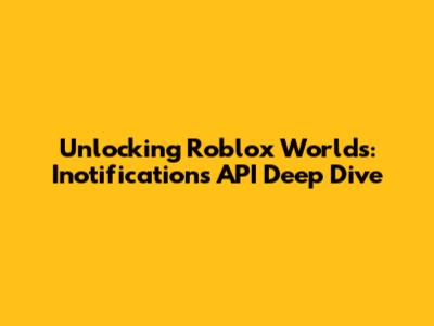 Unlocking Roblox Worlds: Inotifications API Deep Dive