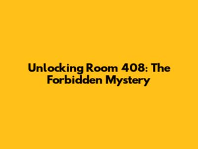 Unlocking Room 408: The Forbidden Mystery