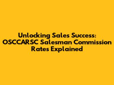 Unlocking Sales Success: OSCCARSC Salesman Commission Rates Explained