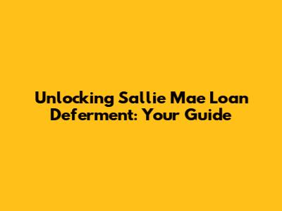 Unlocking Sallie Mae Loan Deferment: Your Guide
