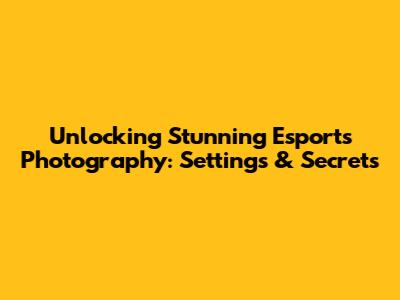 Unlocking Stunning Esports Photography: Settings & Secrets