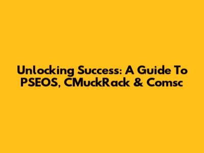 Unlocking Success: A Guide To PSEOS, CMuckRack & Comsc