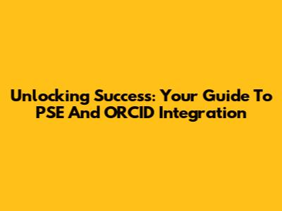 Unlocking Success: Your Guide To PSE And ORCID Integration
