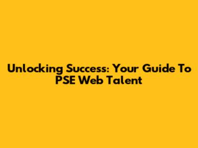 Unlocking Success: Your Guide To PSE Web Talent