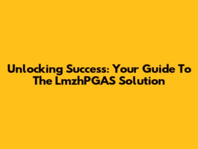 Unlocking Success: Your Guide To The LmzhPGAS Solution
