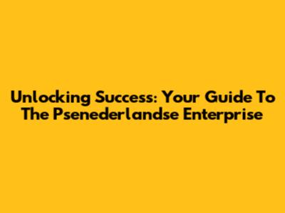 Unlocking Success: Your Guide To The Psenederlandse Enterprise