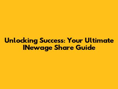 Unlocking Success: Your Ultimate INewage Share Guide