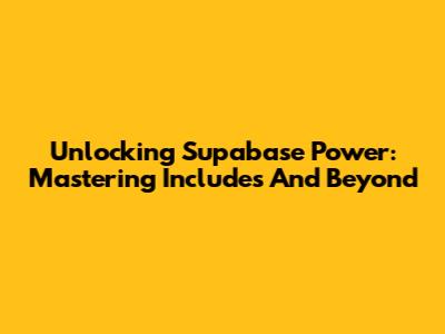 Unlocking Supabase Power: Mastering Includes And Beyond
