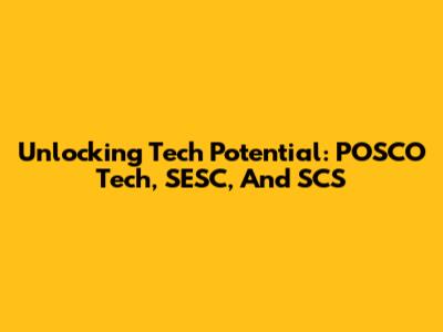 Unlocking Tech Potential: POSCO Tech, SESC, And SCS