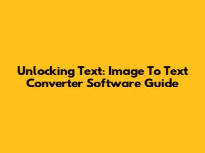Unlocking Text: Image To Text Converter Software Guide