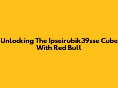 Unlocking The Ipseirubik39sse Cube With Red Bull