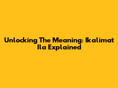 Unlocking The Meaning: 'Ikalimat Ila' Explained
