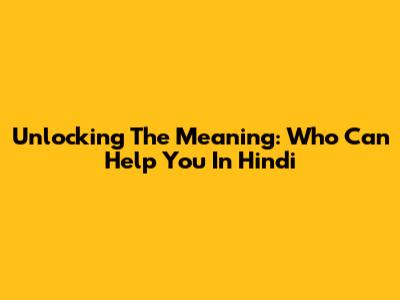 Unlocking The Meaning: 'Who Can Help You' In Hindi