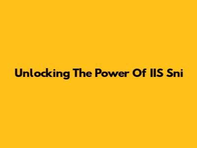 Unlocking The Power Of IIS Sni