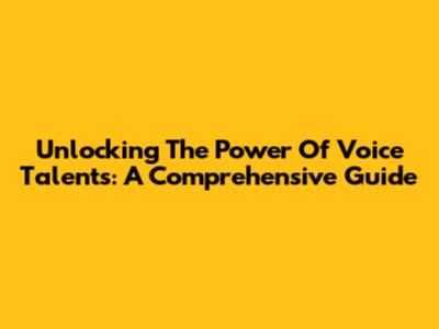 Unlocking The Power Of Voice Talents: A Comprehensive Guide