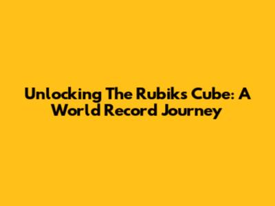 Unlocking The Rubik's Cube: A World Record Journey