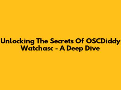 Unlocking The Secrets Of "OSCDiddy Watchasc" - A Deep Dive