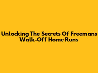 Unlocking The Secrets Of Freeman's Walk-Off Home Runs