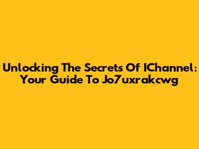 Unlocking The Secrets Of IChannel: Your Guide To Jo7uxrakcwg