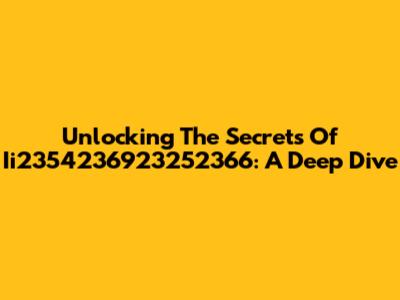 Unlocking The Secrets Of Ii2354236923252366: A Deep Dive