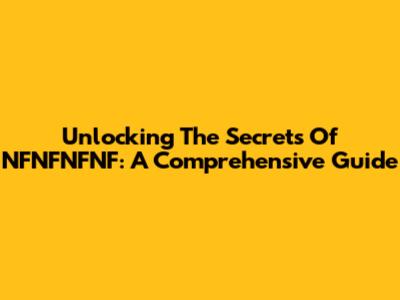 Unlocking The Secrets Of NFNFNFNF: A Comprehensive Guide