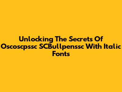 Unlocking The Secrets Of Oscoscpssc SCBullpenssc With Italic Fonts