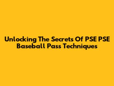 Unlocking The Secrets Of PSE PSE Baseball Pass Techniques