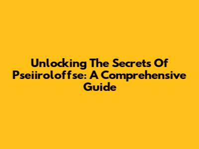 Unlocking The Secrets Of Pseiiroloffse: A Comprehensive Guide