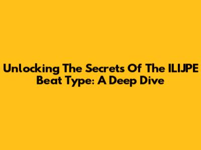 Unlocking The Secrets Of The ILIJPE Beat Type: A Deep Dive