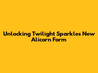 Unlocking Twilight Sparkle's New Alicorn Form