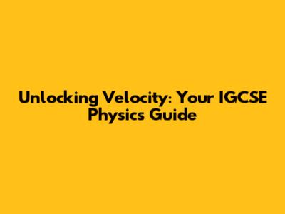 Unlocking Velocity: Your IGCSE Physics Guide