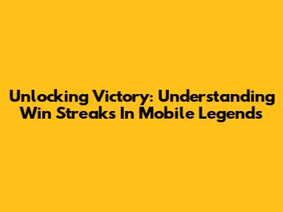 Unlocking Victory: Understanding Win Streaks In Mobile Legends