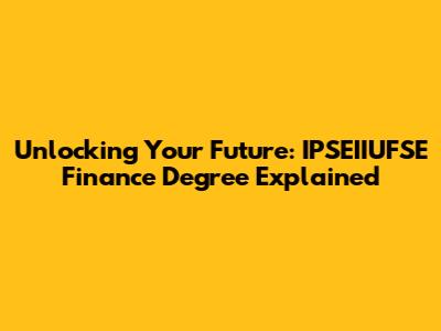 Unlocking Your Future: IPSEIIUFSE Finance Degree Explained