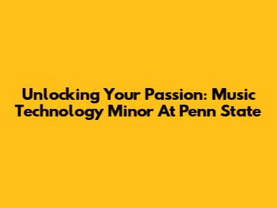 Unlocking Your Passion: Music Technology Minor At Penn State